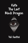 Keta: The Last Black Dragon By Val Santini Cover Image