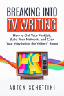 Breaking Into TV Writing: How to Get Your First Job, Build Your Network, and Claw Your Way Inside the Writers' Room Cover Image