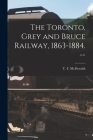 The Toronto, Grey and Bruce Railway, 1863-1884. -- Cover Image