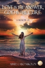 Love is the Answer, God is the Cure: A True Story of Abuse, Betrayal and Unconditional Love By Aimee Cabo Nikolov Cover Image