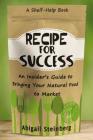 Recipe for Success: An Insider's Guide to Bringing Your Natural Food to Market By Abigail Steinberg Cover Image