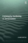 Community Gardening as Social Action. by Claire Nettle (Transforming Environmental Politics and Policy) By Claire Nettle Cover Image