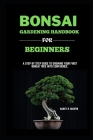 Bonsai gardening handbook for beginners: A step by step guide to growing your first Bonsai tree with confidence Cover Image