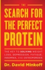 The Search for the Perfect Protein: The Key to Solving Weight Loss, Depression, Fatigue, Insomnia, and Osteoporosis By David Minkoff Cover Image