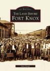 The Land Before Fort Knox (Images of America) By Gary Kempf Cover Image