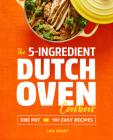 The 5-Ingredient Dutch Oven Cookbook: One Pot, 101 Easy Recipes Cover Image