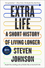 Extra Life: A Short History of Living Longer By Steven Johnson Cover Image