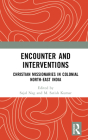 Encounter and Interventions: Christian Missionaries in Colonial North-East India By Sajal Nag (Editor), M. Satish Kumar (Editor) Cover Image