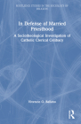 In Defense of Married Priesthood: A Sociotheologial Investigation of Catholic Clerical Celibacy By Vivencio Ballano Cover Image