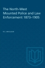The North-West Mounted Police and Law Enforcement, 1873-1905 (Heritage) Cover Image
