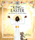 The King of Easter: Jesus Searches for All God's Children By Natasha Kennedy (Illustrator), Todd R. Hains Cover Image