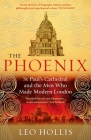 The Phoenix: St. Paul's Cathedral And The Men Who Made Modern London By Leo Hollis Cover Image