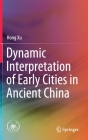 Dynamic Interpretation of Early Cities in Ancient China By Hong Xu Cover Image