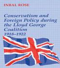 Conservatism and Foreign Policy During the Lloyd George Coalition 1918-1922 By Inbal Rose Cover Image