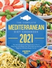 The Complete Mediterranean Diet Cookbook 2021: The Ultimate Quick & Easy Guide on How to Effectively Lose Weight Fast, Affordable Recipes that Beginne Cover Image