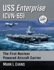 USS Enterprise (Cvn-65): The First Nuclear Powered Aircraft Carrier By Mark L. Evans Cover Image