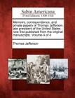 Memoirs, Correspondence, and Private Papers of Thomas Jefferson, Late President of the United States: Now First Published from the Original Manuscript By Thomas Jefferson Cover Image