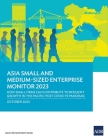 Asia Small and Medium-Sized Enterprise Monitor 2023: How Small Firms Can Contribute to Resilient Growth in the Pacific Post COVID-19 Pandemic By Asian Development Bank Cover Image