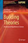 Building Theories: Heuristics and Hypotheses in Sciences (Studies in Applied Philosophy #41) By David Danks (Editor), Emiliano Ippoliti (Editor) Cover Image