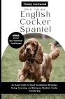How to Train Your English Cocker Spaniel: An Expert Guide to Smart Socialization Strategies, Caring, Grooming, and Raising an Obedient, Family-Friendl Cover Image