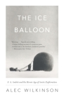 The Ice Balloon: S. A. Andree and the Heroic Age of Arctic Exploration Cover Image