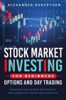 Stock Market Investing For Beginners And Options& Day Trading: Create Passive Income & Wealth With Dividend & Index Investing & Forex, Swing & Cryptoc By Alexander Robertson Cover Image