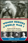 Women Heroes of World War I: 16 Remarkable Resisters, Soldiers, Spies, and Medics (Women of Action #10) Cover Image