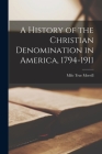 A History of the Christian Denomination in America, 1794-1911 By Milo True Morrill Cover Image