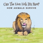 Can The Lion Lick His Face?: How Animals Survive By Vinay Dave Cover Image
