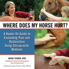 Where Does My Horse Hurt?: A Hands-On Guide to Evaluating Pain and Dysfunction Using Chiropractic Methods By Renee Tucker, Patty Capps (Illustrator), Ginger-Kathleen Coombs (Photographer) Cover Image