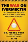 War on Ivermectin: The Medicine that Saved Millions and Could Have Ended the Pandemic By Pierre Kory, Dr., Jenna McCarthy, Del Bigtree (Foreword by) Cover Image