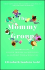 The Mommy Group: Freaking Out, Finding Friends, and Surviving the Happiest Time of Our Lives Cover Image