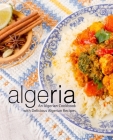 Algeria: An Algerian Cookbook with Delicious Algerian Recipes Cover Image