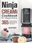 Ninja CREAMi Cookbook For Beginners: 365-Day Simple and Easy Recipes from Classic Ice Cream Flavors to Boozy Slushies Let You Live Healthier and Happi By Sreami Celsen Cover Image