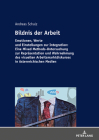 Bildnis der Arbeit: Emotionen, Werte und Einstellungen zur Integration: Eine Mixed Methods-Untersuchung zur Repraesentation und Wahrnehmun By Andreas Schulz Cover Image