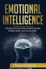 Emotional Intelligence: Develop Extraordinary Relationships, People Skills, and Social Skills By Theresa Chang Cover Image