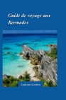 Guide de Voyage Aux Bermudes 2024: Explorez le meilleur des sables roses et des eaux turquoise avec des joyaux cachés et des conseils de voyage essent Cover Image