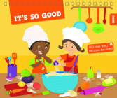 It's So Good!: 100 Real Food Recipes for Kids! By Nevin Martell (Preface by), Rebecca Galera (Illustrator) Cover Image