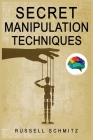 Secret Manipulation Techniques: Tactics & Schemes To Influence People and Control Their Emotions. How Subliminal Psychology Can Persuade Anyone; Influ Cover Image