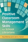 Positive Classroom Management Skills for School Librarians By Kay Bishop, Jenny Cahall Cover Image