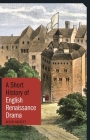 A Short History of English Renaissance Drama (Short Histories) By Helen Hackett Cover Image