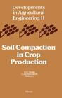 Soil Compaction in Crop Production: Volume 11 (Developments in Agricultural Engineering #11) By B. D. Soane (Editor), C. Van Ouwerkerk (Editor) Cover Image
