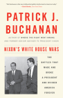 Nixon's White House Wars: The Battles That Made and Broke a President and Divided America Forever By Patrick J. Buchanan Cover Image
