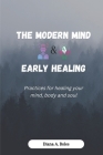 THE MODERN MIND And EARLY HEALING: Practices for healing your mind, body and soul By Diana A. Boles Cover Image