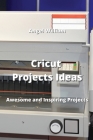Cricut Projects Ideas: Awesome and Inspiring Projects Cover Image