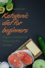 Ketogenic diet for Beginners: Regain confidence following this recipes Cover Image