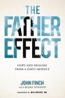 The Father Effect: Hope and Healing from a Dad's Absence By John Finch, Blake Atwood (With), Meg Meeker, MD (Foreword by) Cover Image