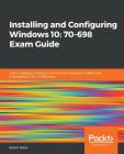 Installing and Configuring Windows 10: 70-698 Exam Guide Cover Image