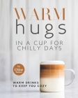 Warm Hugs in a Cup for Chilly Days: Warm Drinks to Keep You Cozy By Chloe Tucker Cover Image
