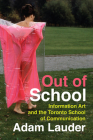 Out of School: Information Art and the Toronto School of Communication (McGill-Queen's/Beaverbrook Canadian Foundation Studies in Art History) By Adam Lauder Cover Image